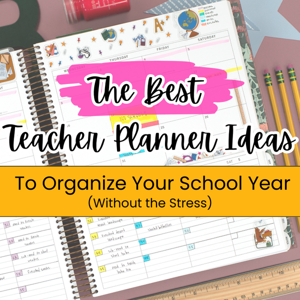 The Best Teacher Planner Ideas to Organize Your School Year (Without the Stress)